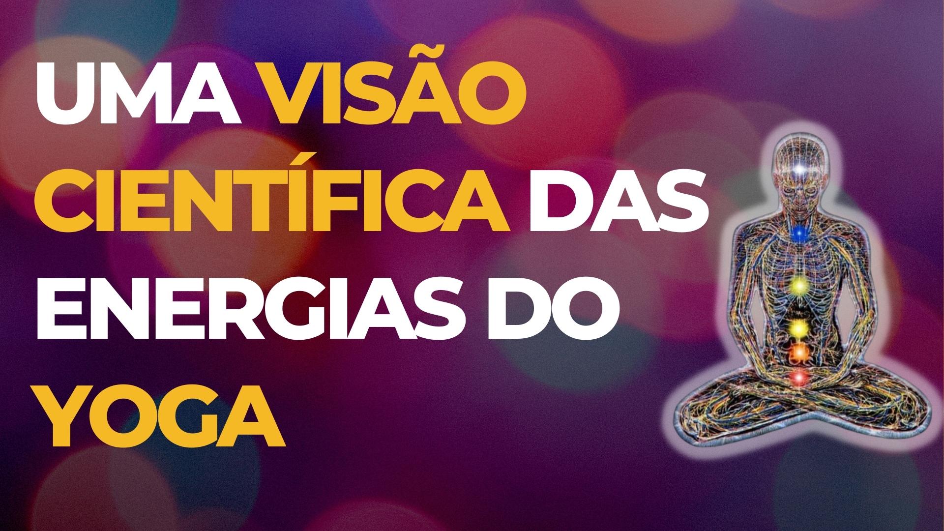 Uma visão científica das energias do Yoga